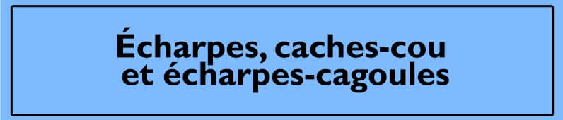 Echarpes, caches-cou et echarpes-cagoules